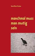 Fischer, Sarah Maria: manchmal muss man mutig sein