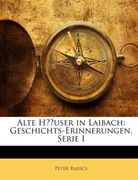 Radics, Peter: Alte Häuser in Laibach: Geschichts-Erinnerungen. Serie I