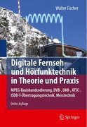 Fischer, Walter: Digitale Fernseh- und Hörfunktechnik in Theorie und Praxis