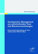 Wiersbowsky, Daniel: Strategisches Management von unterhaltenden Tanz- und Musikveranstaltungen: Unternehmensgründung auf dem unbekannten Markt Dubai