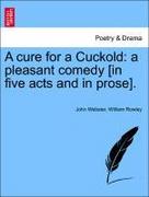 Webster,  John;Rowley,  William: A cure for a Cuckold: a pleasant comedy [in five acts and in prose].