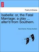 GARRICK,DAVID;Southern, Thomas: Isabella: or, the Fatal Marriage; a play ... alter&acute;d from Southern.