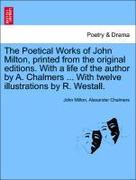 Milton,  John;Chalmers, Alexander: The Poetical Works of John Milton, printed from the original editions. With a life of the author by A. Chalmers ...