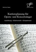 Haase, Hartmut: Karriereplanung für Opern- und Konzertsänger: Ausbildung - Arbeitsmarkt - Kompetenzen