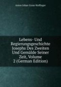 Anton, Johan Gross-Hoffinger: Lebens- Und Regierungsgeschichte Josephs Des Zweiten Und Gemälde Seiner Zeit, Volume 2 (German Edition) Anton, Johan Gross-Hoffinger: Lebens- Und Regierungsgeschichte Josephs Des Zweiten Und Gemälde Seiner Zeit, Volume 2 (German Edition)