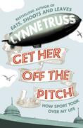 eBook: Get Her Off the Pitch!: How Sport Took Over My Life eBook: Get Her Off the Pitch!: How Sport Took Over My Life