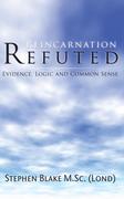 eBook: Reincarnation Refuted - Evidence, Logic and Common Sense