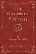 9781334152146 - Ellis, Edward S.: The Wilderness Fugitives (Classic Reprint) - كتاب
