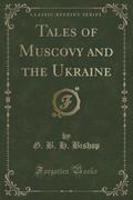 9781334152269 - Bishop, G. B. H.: Tales of Muscovy and the Ukraine (Classic Reprint) - كتاب