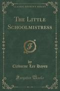 9781334152443 - Hayes, Cleburne Lee: The Little Schoolmistress (Classic Reprint) - كتاب