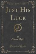 9781334152610 - Optic, Oliver: Just His Luck (Classic Reprint) - كتاب