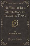 9781334152351 - Lover, Samuel: He Would Be a Gentleman, or Treasure Trove, Vol. 2 (Classic Reprint) - كتاب