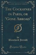 9781334152795 - Jerrold, Blanchard: The Cockaynes in Paris, or Gone Abroad (Classic Reprint) - كتاب
