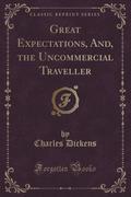 9781334152900 - Dickens, Charles: Great Expectations, And, the Uncommercial Traveller (Classic Reprint) - كتاب