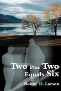 Larson,  Bobby D.: Two Plus Two Equals Six