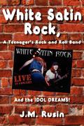 Rusin, J. M.: White Satin Rock, a Teenager&acute;s Rock and Roll Band