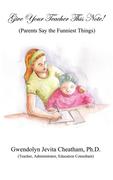 Cheatham Ph. D. , Gwendolyn Jevita: Give Your Teacher This Note!: Parents Say the Funniest Things