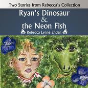 Lynne Enden, Rebecca: Ryan&acute;s Dinosaur and the Neon Fish: Two Stories from Rebecca&acute;s Collection