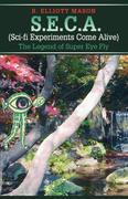 Mason, B. Elliott: S.E.C.A. (Sci-Fi Experiments Come Alive): The Legend of Super Eye Fly