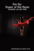 Walt, Nicolette Van Der: Fire Lily: Flower of the Flame