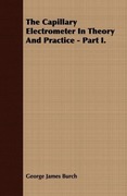 Burch, George James: The Capillary Electrometer in Theory and Practice - Part I.