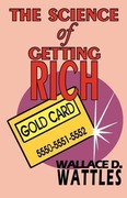 Wattles,  Wallace D.: The Science of Getting Rich - Complete Text