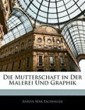 Pachinger, Anton Max: Die Mutterschaft in Der Malerei Und Graphik